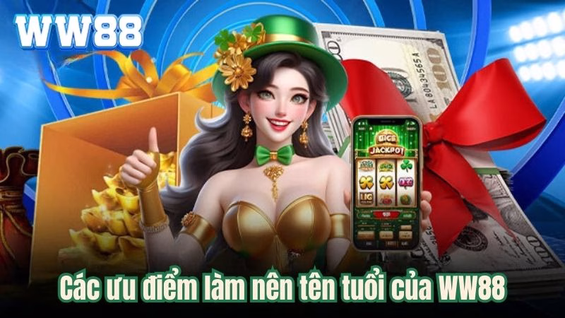 Các ưu điểm làm nên tên tuổi của WW88