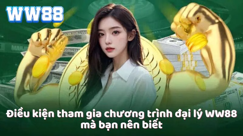 dieu-kien-tham-gia-chuong-trinh-dai-ly-ww88-ma-ban-nen-biet